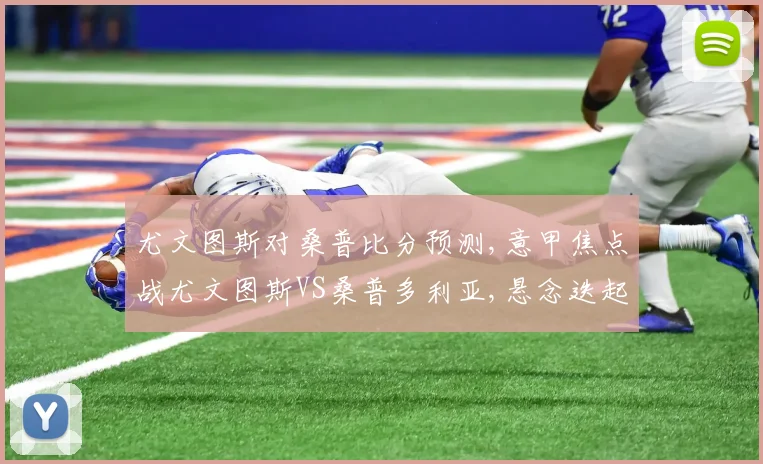 尤文图斯对桑普比分预测,意甲焦点战尤文图斯VS桑普多利亚,悬念迭起