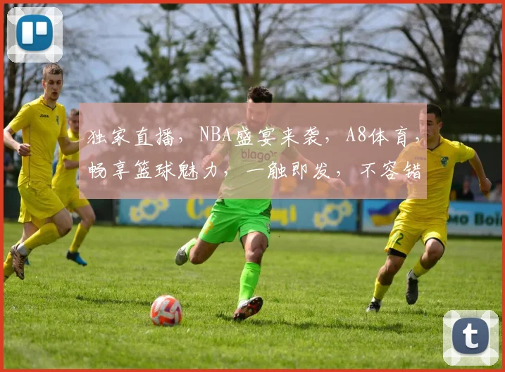 独家直播，NBA盛宴来袭，A8体育，畅享篮球魅力，一触即发，不容错过